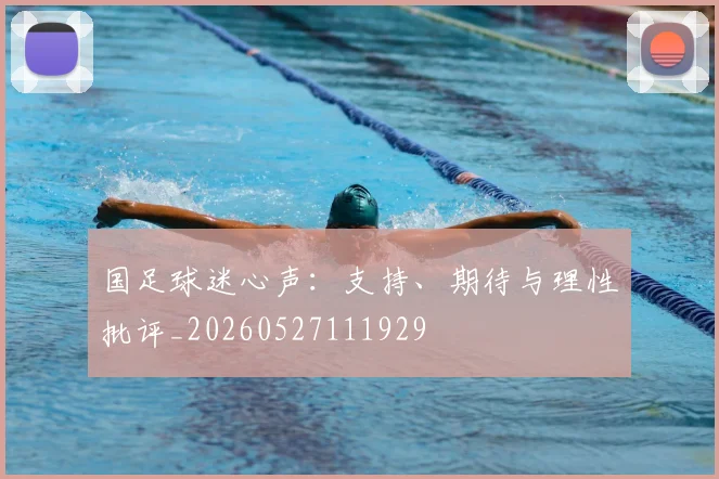国足球迷心声:支持、期待与理性批评_20260527111929