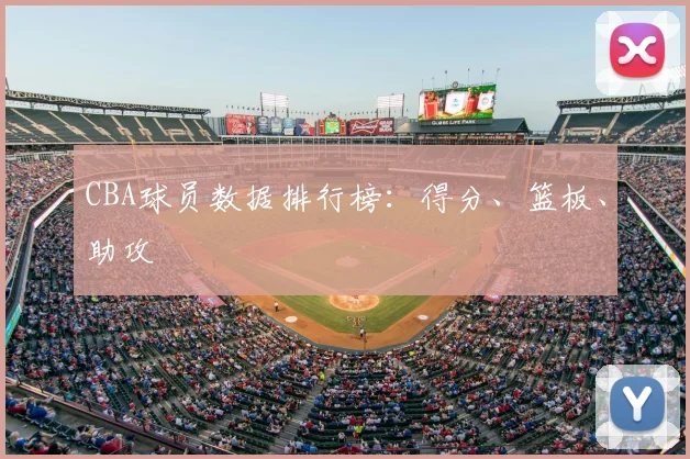 CBA球员数据排行榜:得分、篮板、助攻